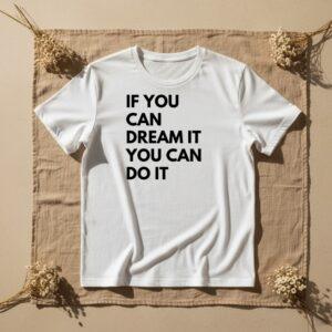 If you can dream it unisex t-shirt
